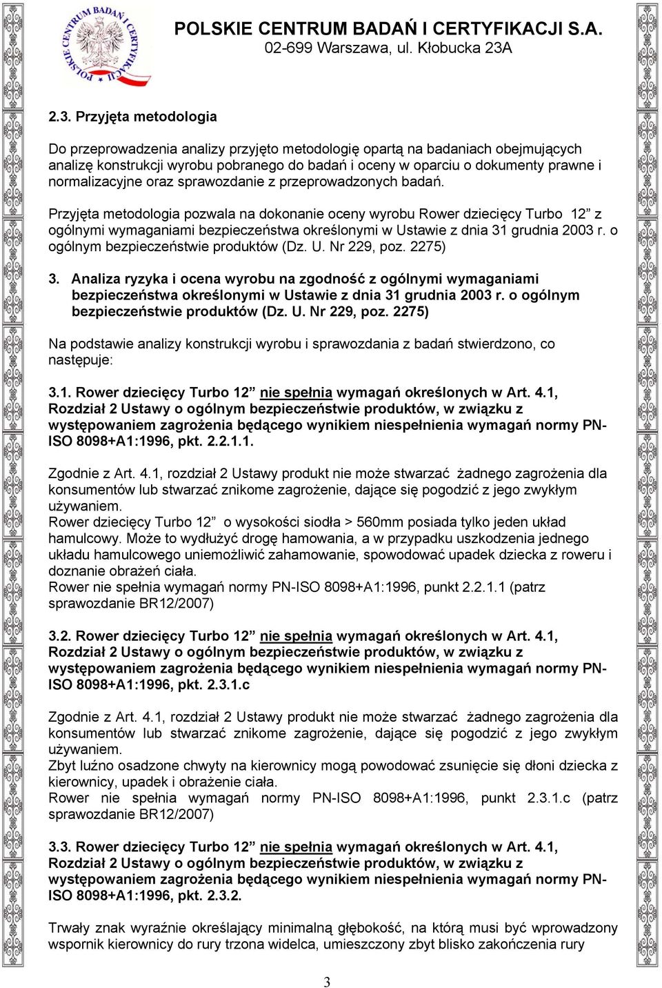 Przyjęta metodologia pozwala na dokonanie oceny wyrobu Rower dziecięcy Turbo 12 z ogólnymi wymaganiami bezpieczeństwa określonymi w Ustawie z dnia 31 grudnia 2003 r.