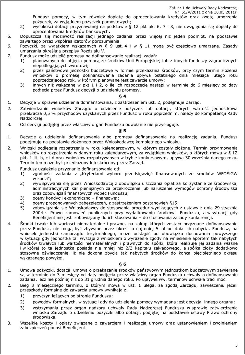 Dopuszcza się możliwość realizacji jednego zadania przez więcej niż jeden podmiot, na podstawie zawartego przez współrealizatorów porozumienia. 6. Pożyczki, za wyjątkiem wskazanych w 9 ust.