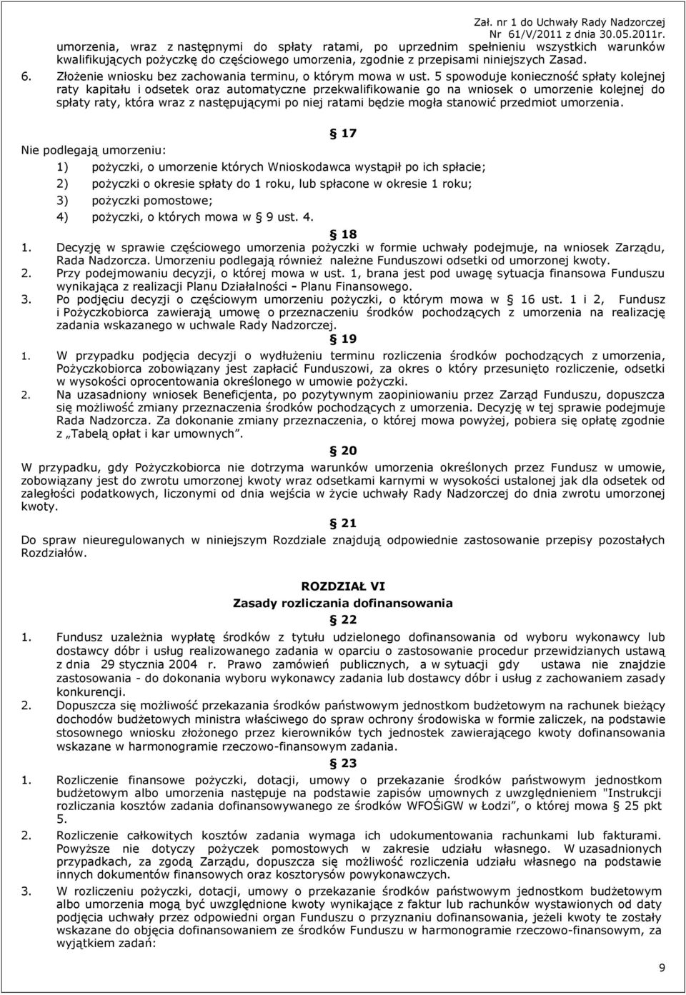 5 spowoduje konieczność spłaty kolejnej raty kapitału i odsetek oraz automatyczne przekwalifikowanie go na wniosek o umorzenie kolejnej do spłaty raty, która wraz z następującymi po niej ratami