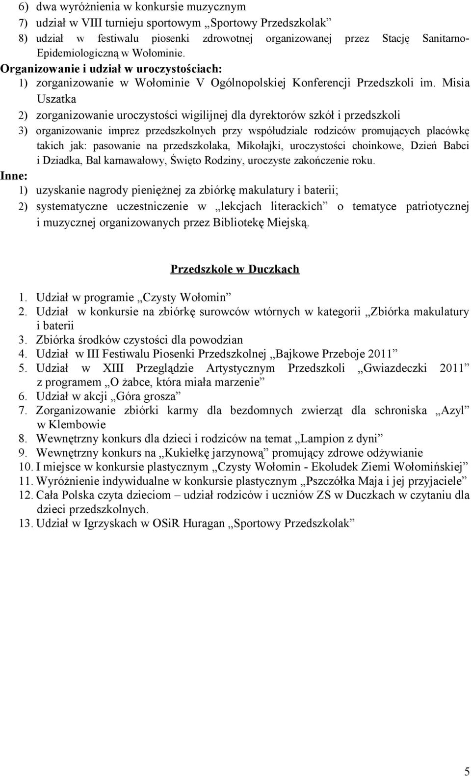 Misia Uszatka 2) zorganizowanie uroczystości wigilijnej dla dyrektorów szkół i przedszkoli 3) organizowanie imprez przedszkolnych przy współudziale rodziców promujących placówkę takich jak: pasowanie