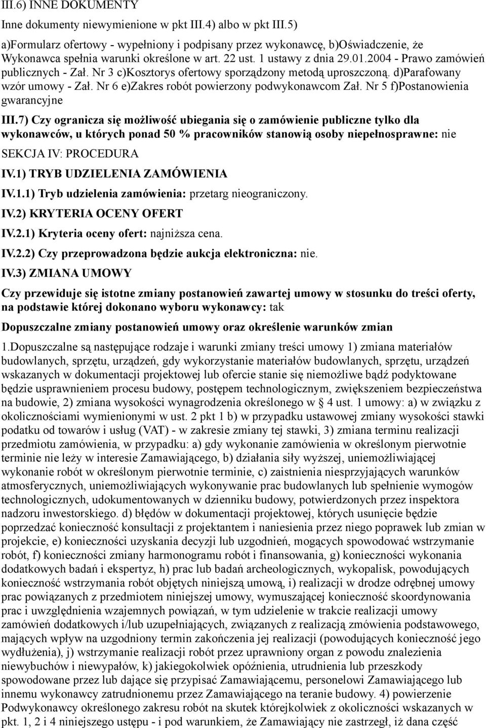 Nr 3 c)kosztorys ofertowy sporządzony metodą uproszczoną. d)parafowany wzór umowy - Zał. Nr 6 e)zakres robót powierzony podwykonawcom Zał. Nr 5 f)postanowienia gwarancyjne III.