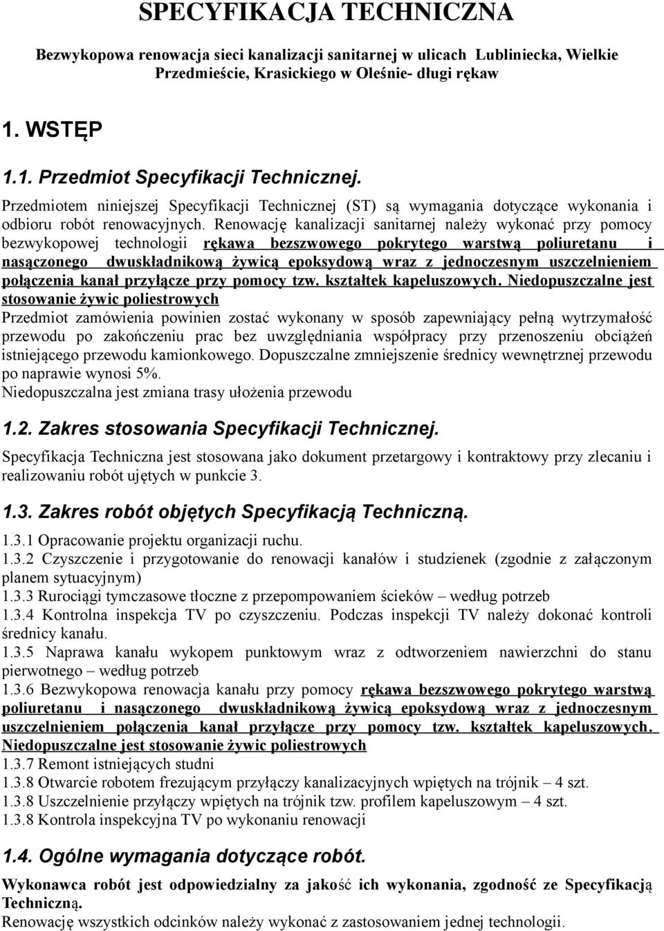 Renowację kanalizacji sanitarnej należy wykonać przy pomocy bezwykopowej technologii rękawa bezszwowego pokrytego warstwą poliuretanu i nasączonego dwuskładnikową żywicą epoksydową wraz z