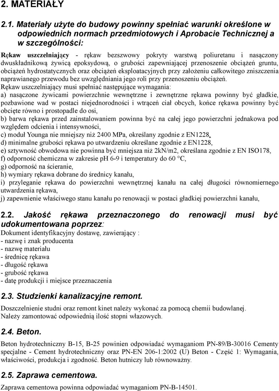 poliuretanu i nasączony dwuskładnikową żywicą epoksydową, o grubości zapewniającej przenoszenie obciążeń gruntu, obciążeń hydrostatycznych oraz obciążeń eksploatacyjnych przy założeniu całkowitego