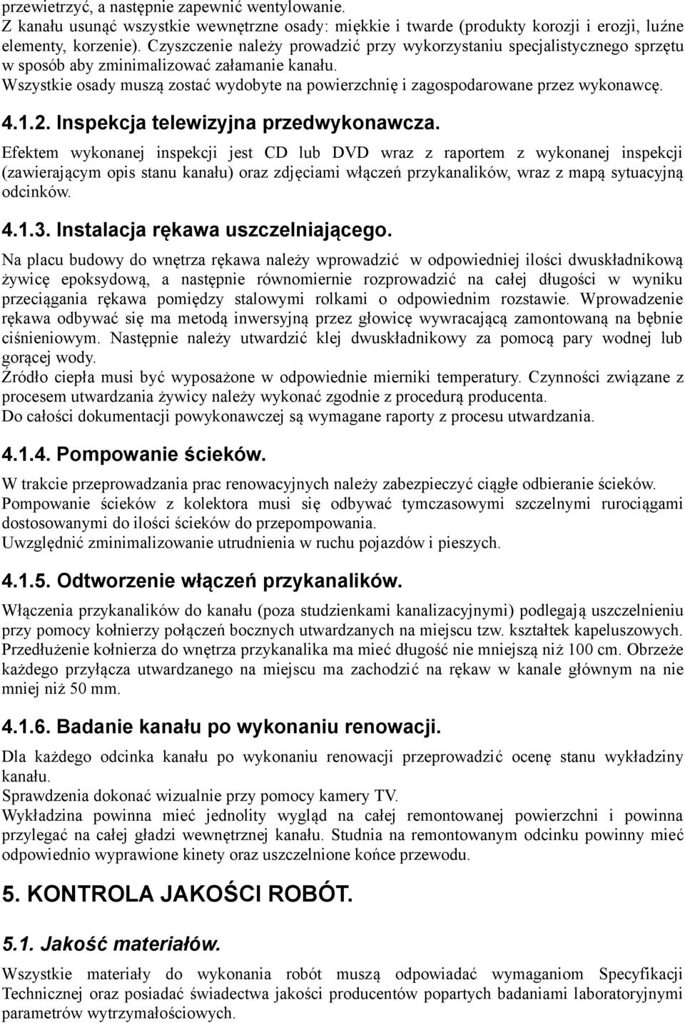 Wszystkie osady muszą zostać wydobyte na powierzchnię i zagospodarowane przez wykonawcę. 4.1.2. Inspekcja telewizyjna przedwykonawcza.