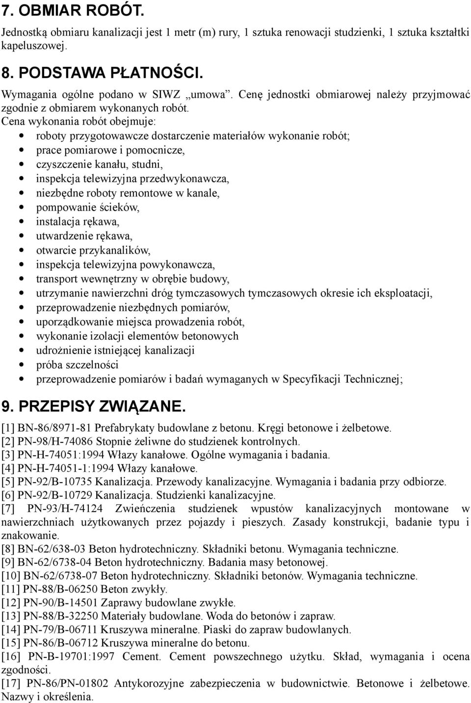 Cena wykonania robót obejmuje: roboty przygotowawcze dostarczenie materiałów wykonanie robót; prace pomiarowe i pomocnicze, czyszczenie kanału, studni, inspekcja telewizyjna przedwykonawcza,