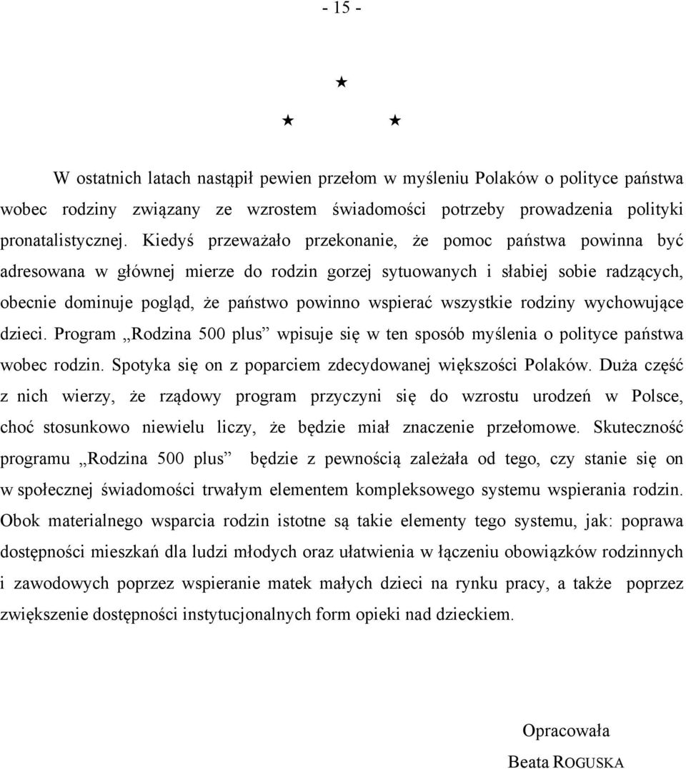 wszystkie rodziny wychowujące dzieci. Program Rodzina 500 plus wpisuje się w ten sposób myślenia o polityce państwa wobec rodzin. Spotyka się on z poparciem zdecydowanej większości Polaków.