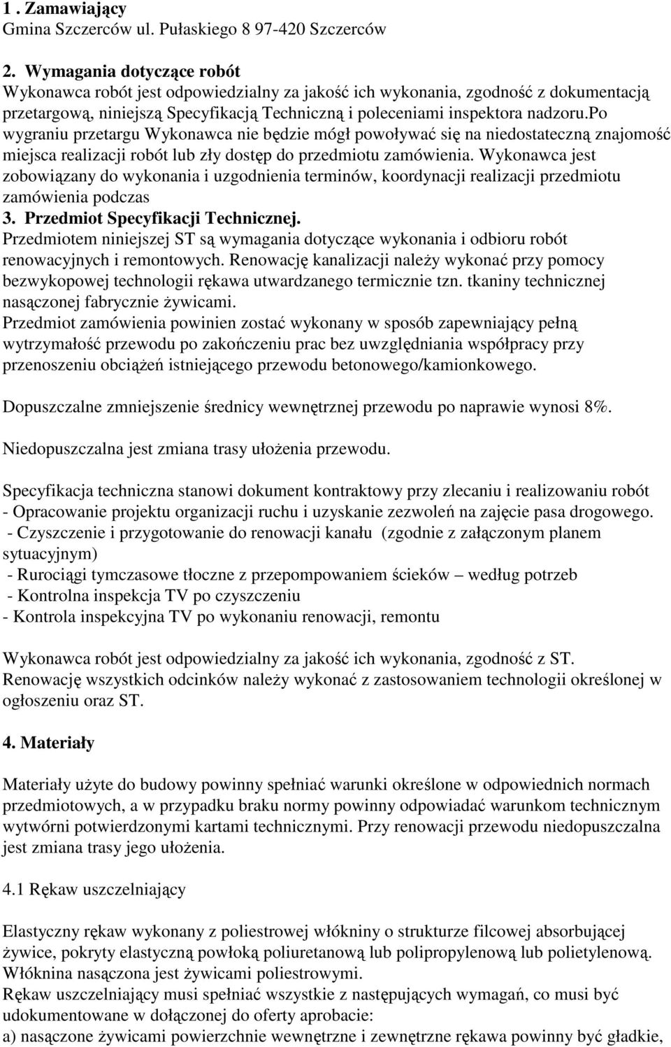 po wygraniu przetargu Wykonawca nie będzie mógł powoływać się na niedostateczną znajomość miejsca realizacji robót lub zły dostęp do przedmiotu zamówienia.