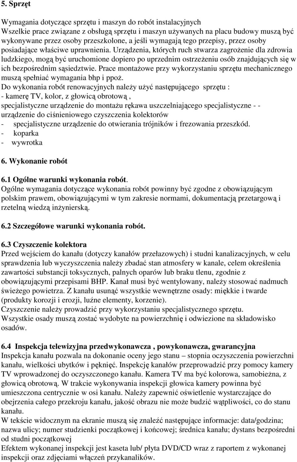 Urządzenia, których ruch stwarza zagroŝenie dla zdrowia ludzkiego, mogą być uruchomione dopiero po uprzednim ostrzeŝeniu osób znajdujących się w ich bezpośrednim sąsiedztwie.