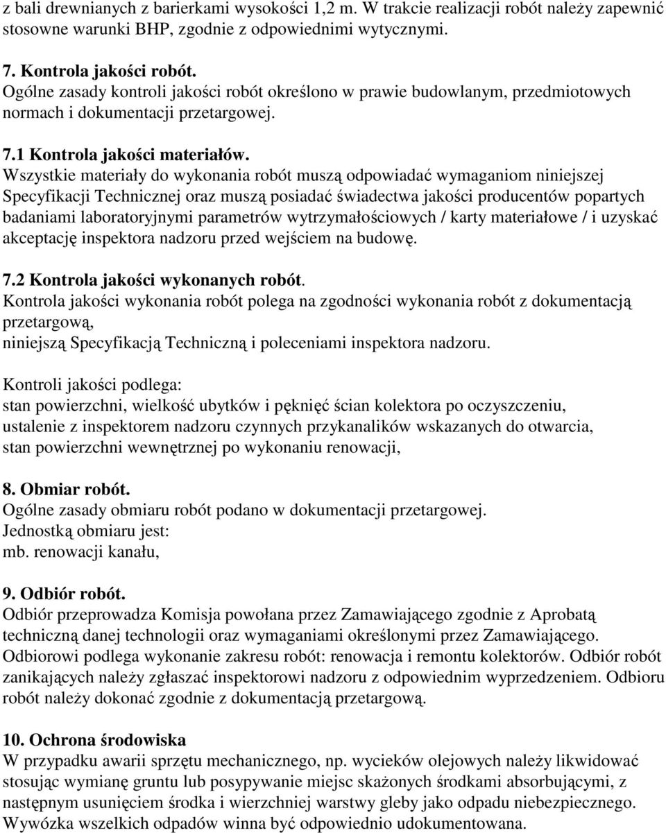 Wszystkie materiały do wykonania robót muszą odpowiadać wymaganiom niniejszej Specyfikacji Technicznej oraz muszą posiadać świadectwa jakości producentów popartych badaniami laboratoryjnymi