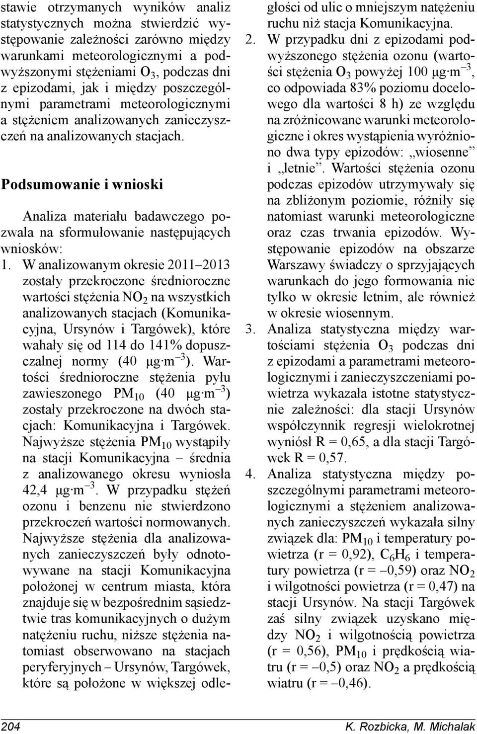 Podsumowanie i wnioski Analiza materiału badawczego pozwala na sformułowanie następujących wniosków: 1.