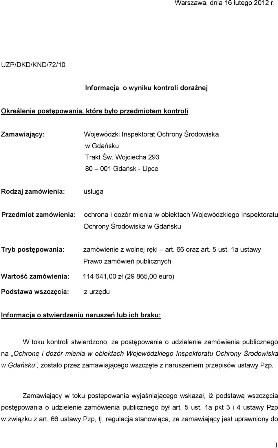 Wojciecha 293 80 001 Gdańsk - Lipce Rodzaj zamówienia: usługa Przedmiot zamówienia: ochrona i dozór mienia w obiektach Wojewódzkiego Inspektoratu Ochrony Środowiska w Gdańsku Tryb postępowania: