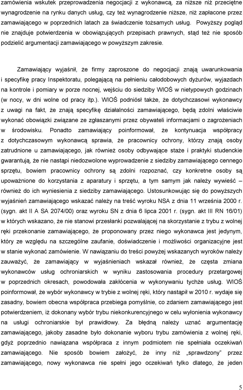 Zamawiający wyjaśnił, Ŝe firmy zaproszone do negocjacji znają uwarunkowania i specyfikę pracy Inspektoratu, polegającą na pełnieniu całodobowych dyŝurów, wyjazdach na kontrole i pomiary w porze