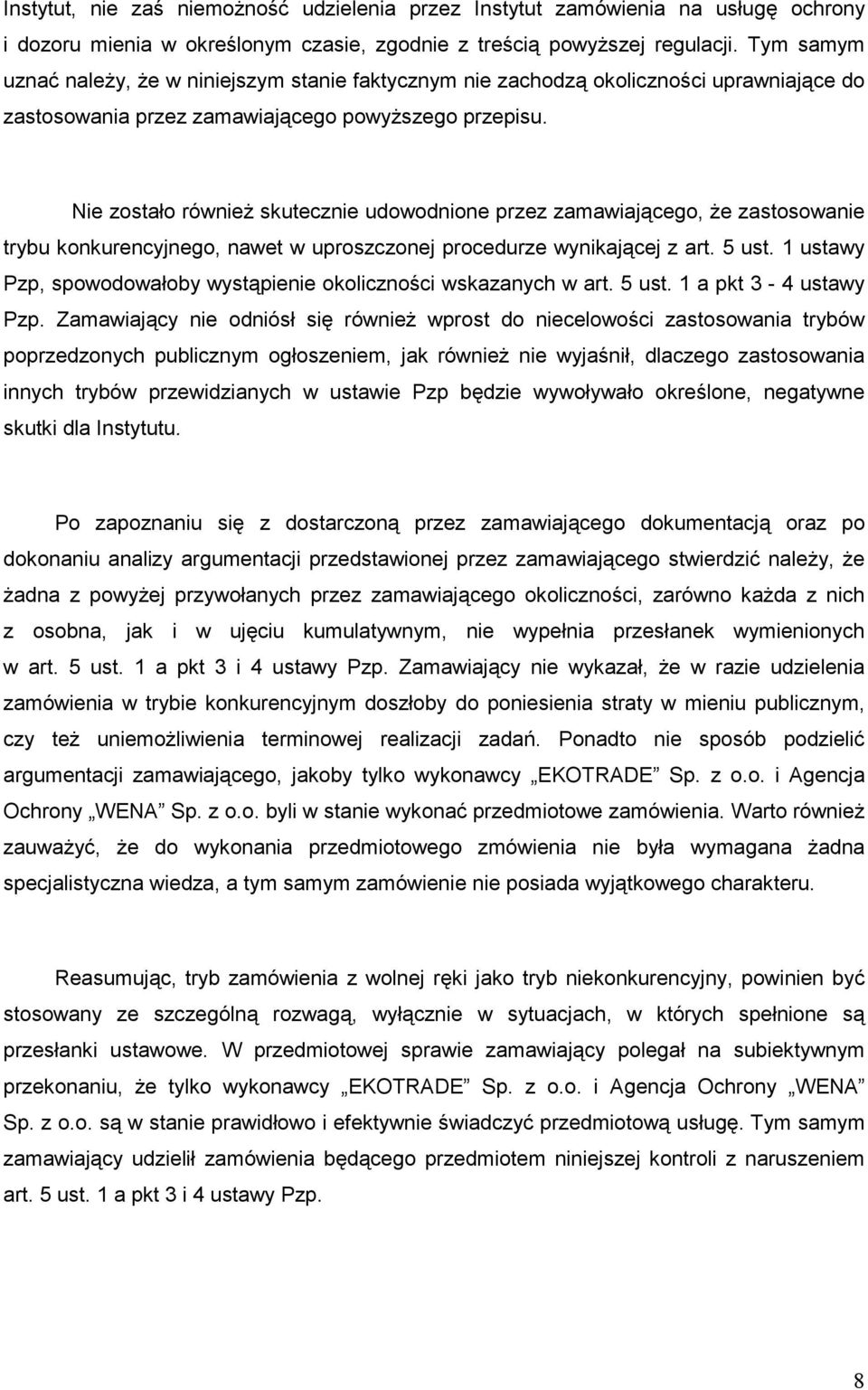 Nie zostało równieŝ skutecznie udowodnione przez zamawiającego, Ŝe zastosowanie trybu konkurencyjnego, nawet w uproszczonej procedurze wynikającej z art. 5 ust.