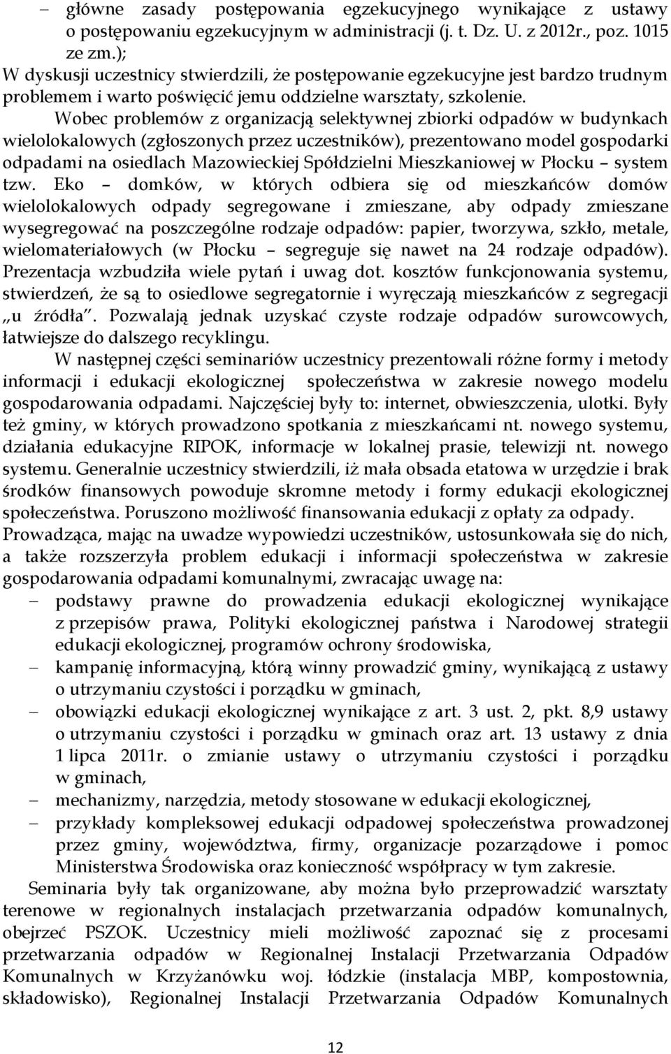 Wobec problemów z organizacją selektywnej zbiorki odpadów w budynkach wielolokalowych (zgłoszonych przez uczestników), prezentowano model gospodarki odpadami na osiedlach Mazowieckiej Spółdzielni