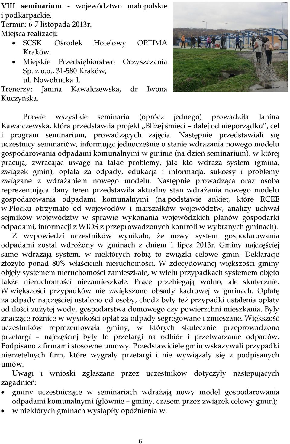 Prawie wszystkie seminaria (oprócz jednego) prowadziła Janina Kawałczewska, która przedstawiła projekt Bliżej śmieci dalej od nieporządku, cel i program seminarium, prowadzących zajęcia.