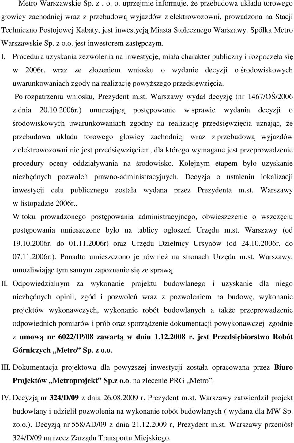 Stołecznego Warszawy. Spółka Metro Warszawskie Sp. z o.o. jest inwestorem zastępczym. I. Procedura uzyskania zezwolenia na inwestycję, miała charakter publiczny i rozpoczęła się w 2006r.