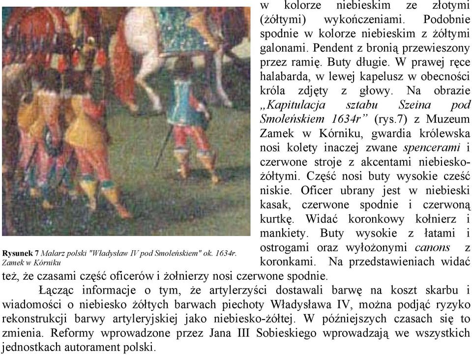 7) z Muzeum Zamek w Kórniku, gwardia królewska nosi kolety inaczej zwane spencerami i czerwone stroje z akcentami niebieskożółtymi. Część nosi buty wysokie cześć niskie.