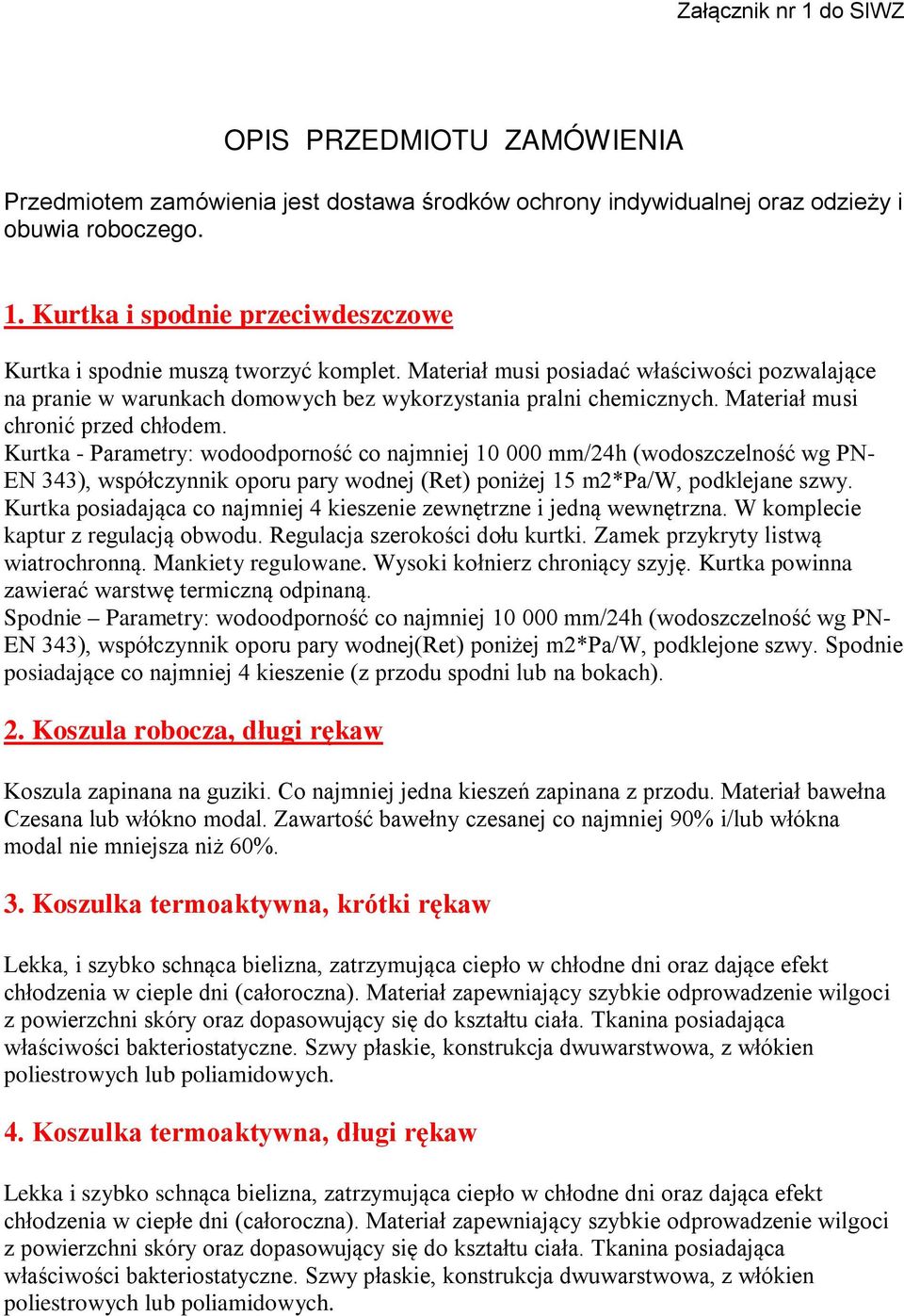 Kurtka - Parametry: wodoodporność co najmniej 10 000 mm/24h (wodoszczelność wg PN- EN 343), współczynnik oporu pary wodnej (Ret) poniżej 15 m2*pa/w, podklejane szwy.