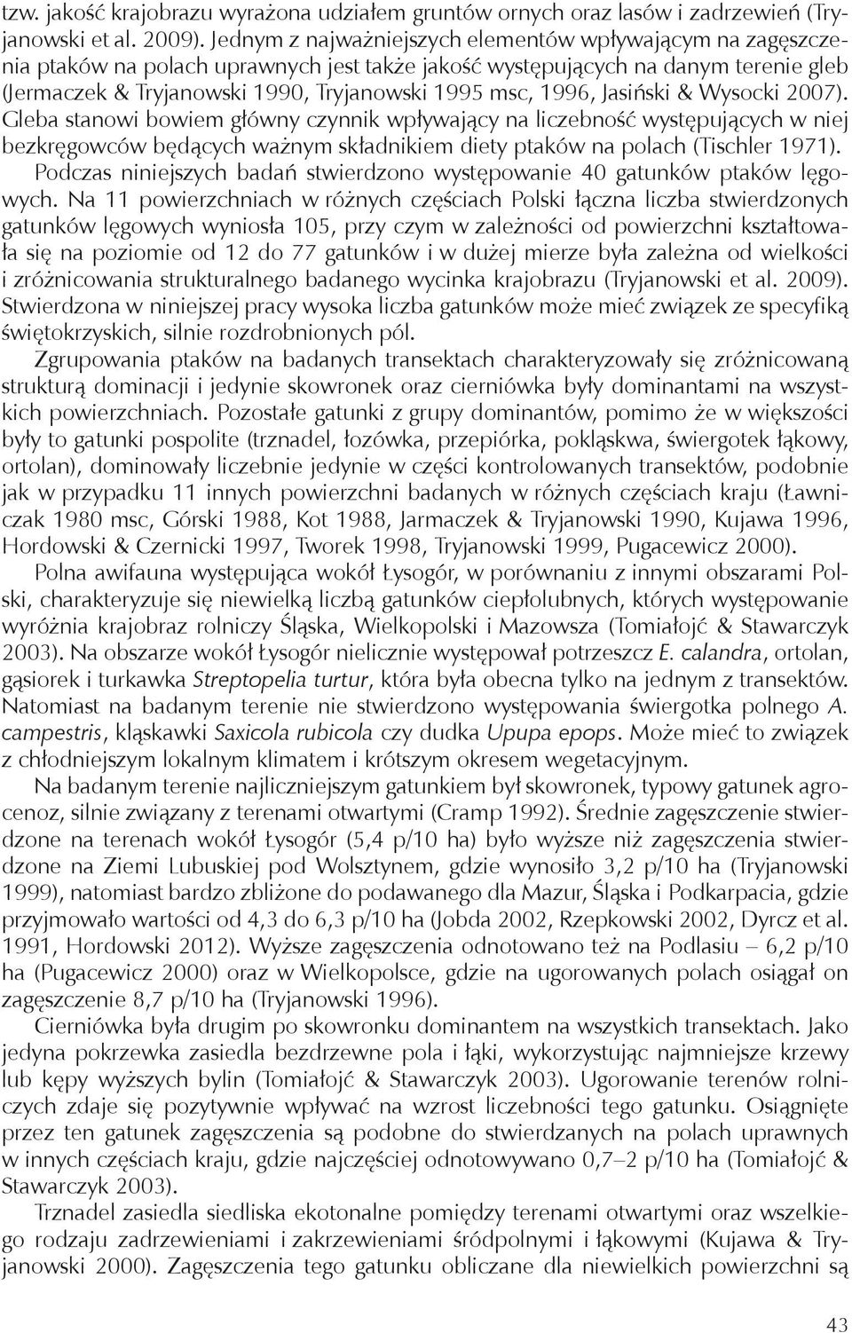 1996, Jasiński & Wysocki 2007). Gleba stanowi bowiem główny czynnik wpływający na liczebność występujących w niej bezkręgowców będących ważnym składnikiem diety ptaków na polach (Tischler 1971).