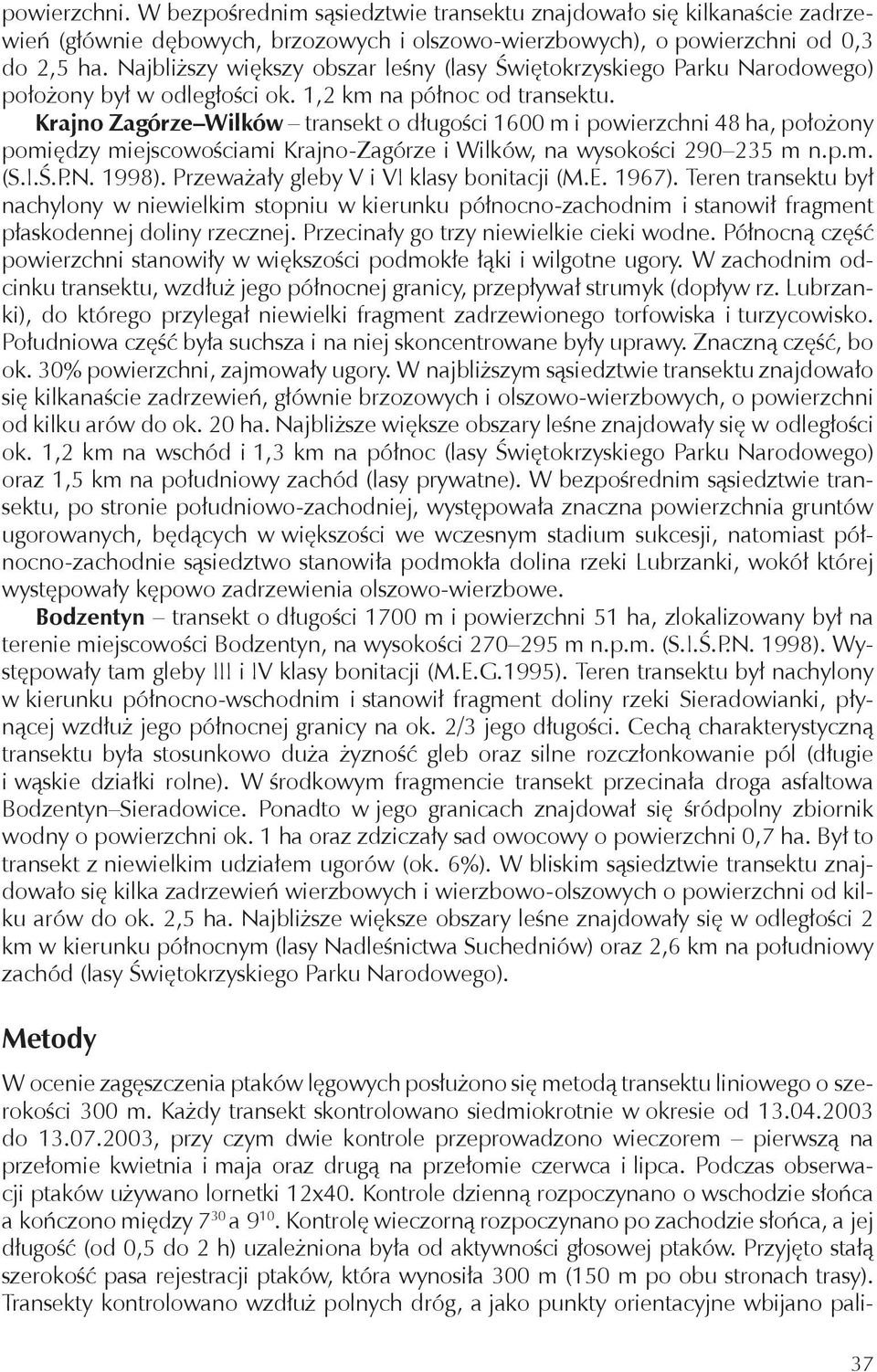 Krajno Zagórze Wilków transekt o długości 1600 m i powierzchni 48 ha, położony pomiędzy miejscowościami Krajno-Zagórze i Wilków, na wysokości 290 235 m n.p.m. (S.I.Ś.P.N. 1998).