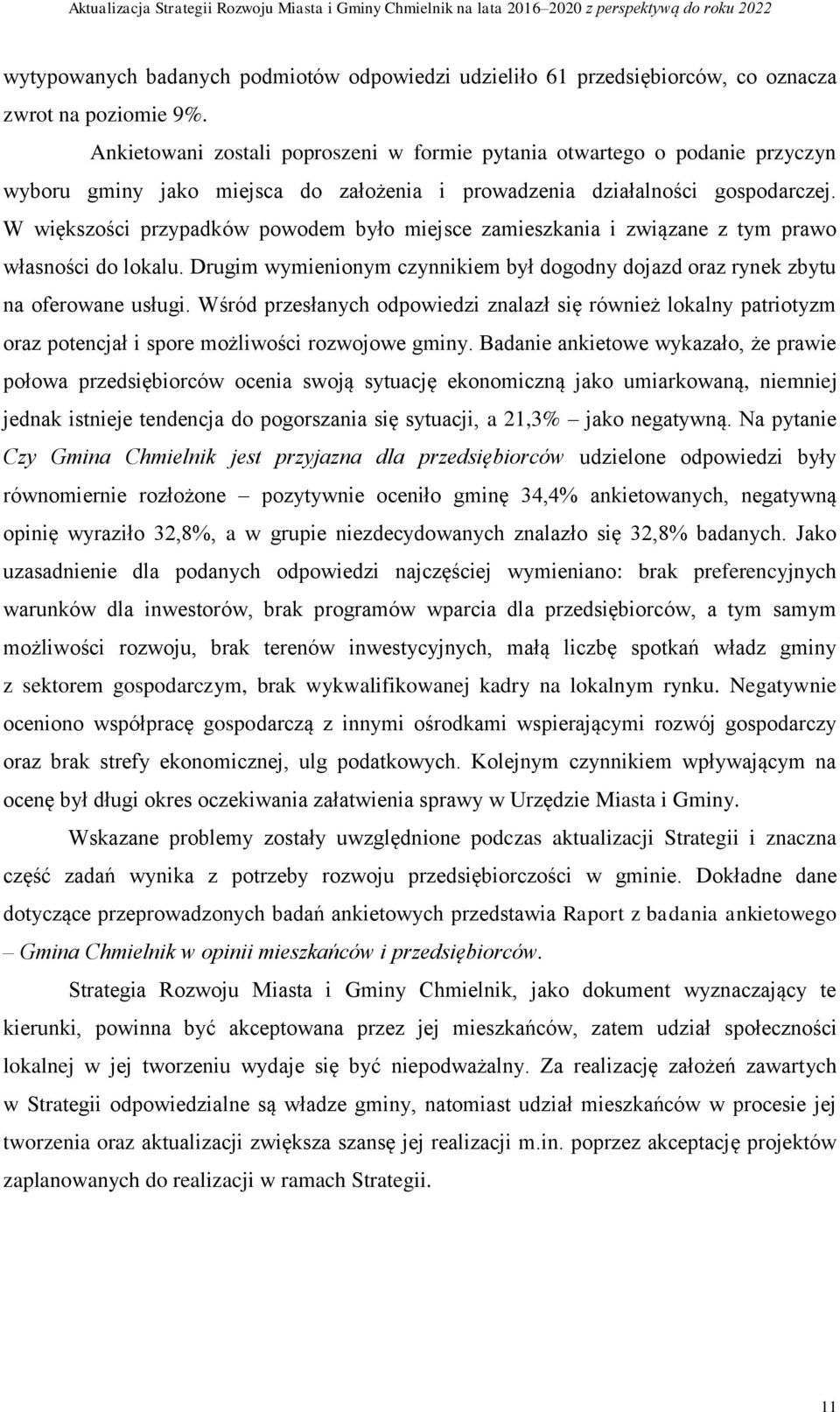 W większości przypadków powodem było miejsce zamieszkania i związane z tym prawo własności do lokalu. Drugim wymienionym czynnikiem był dogodny dojazd oraz rynek zbytu na oferowane usługi.