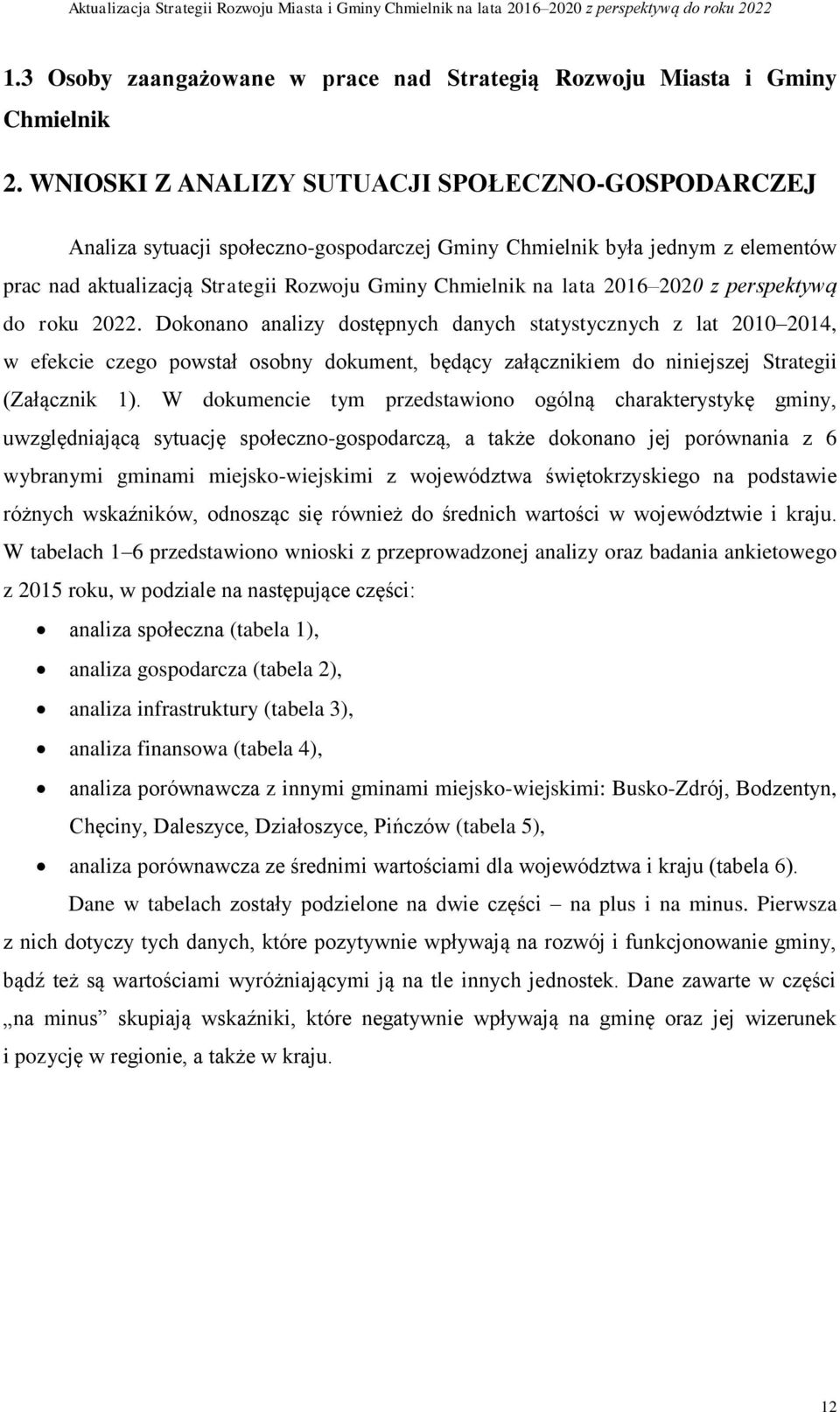 2020 z perspektywą do roku 2022. Dokonano analizy dostępnych danych statystycznych z lat 2010 2014, w efekcie czego powstał osobny dokument, będący załącznikiem do niniejszej Strategii (Załącznik 1).