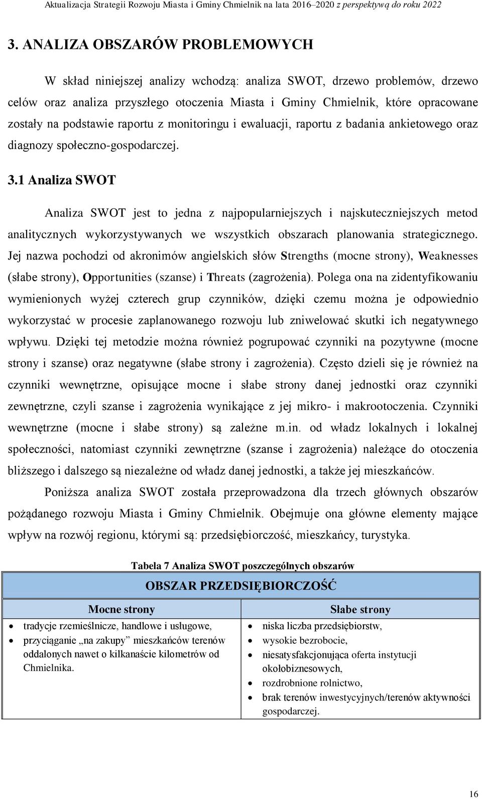 1 Analiza SWOT Analiza SWOT jest to jedna z najpopularniejszych i najskuteczniejszych metod analitycznych wykorzystywanych we wszystkich obszarach planowania strategicznego.