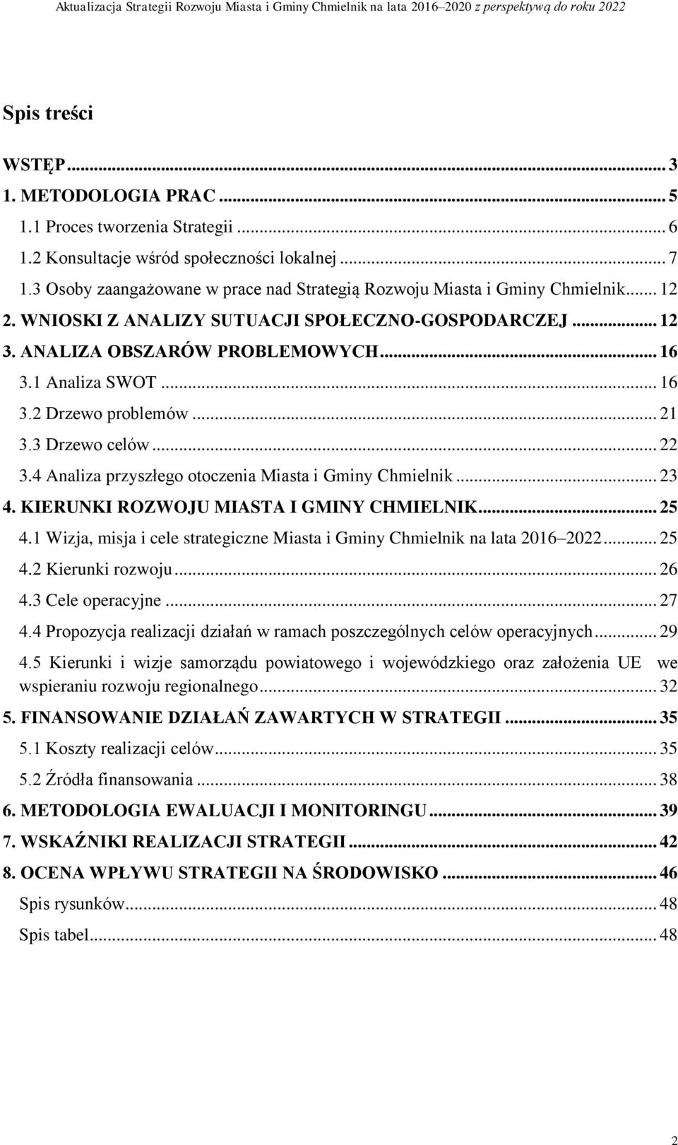 .. 16 3.2 Drzewo problemów... 21 3.3 Drzewo celów... 22 3.4 Analiza przyszłego otoczenia Miasta i Gminy Chmielnik... 23 4. KIERUNKI ROZWOJU MIASTA I GMINY CHMIELNIK... 25 4.