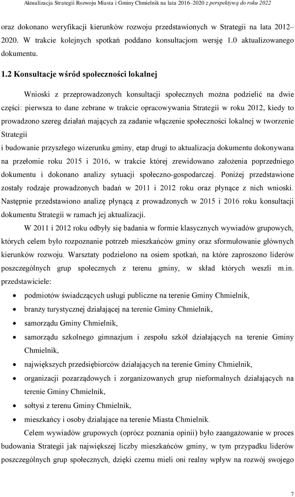 2 Konsultacje wśród społeczności lokalnej Wnioski z przeprowadzonych konsultacji społecznych można podzielić na dwie części: pierwsza to dane zebrane w trakcie opracowywania Strategii w roku 2012,