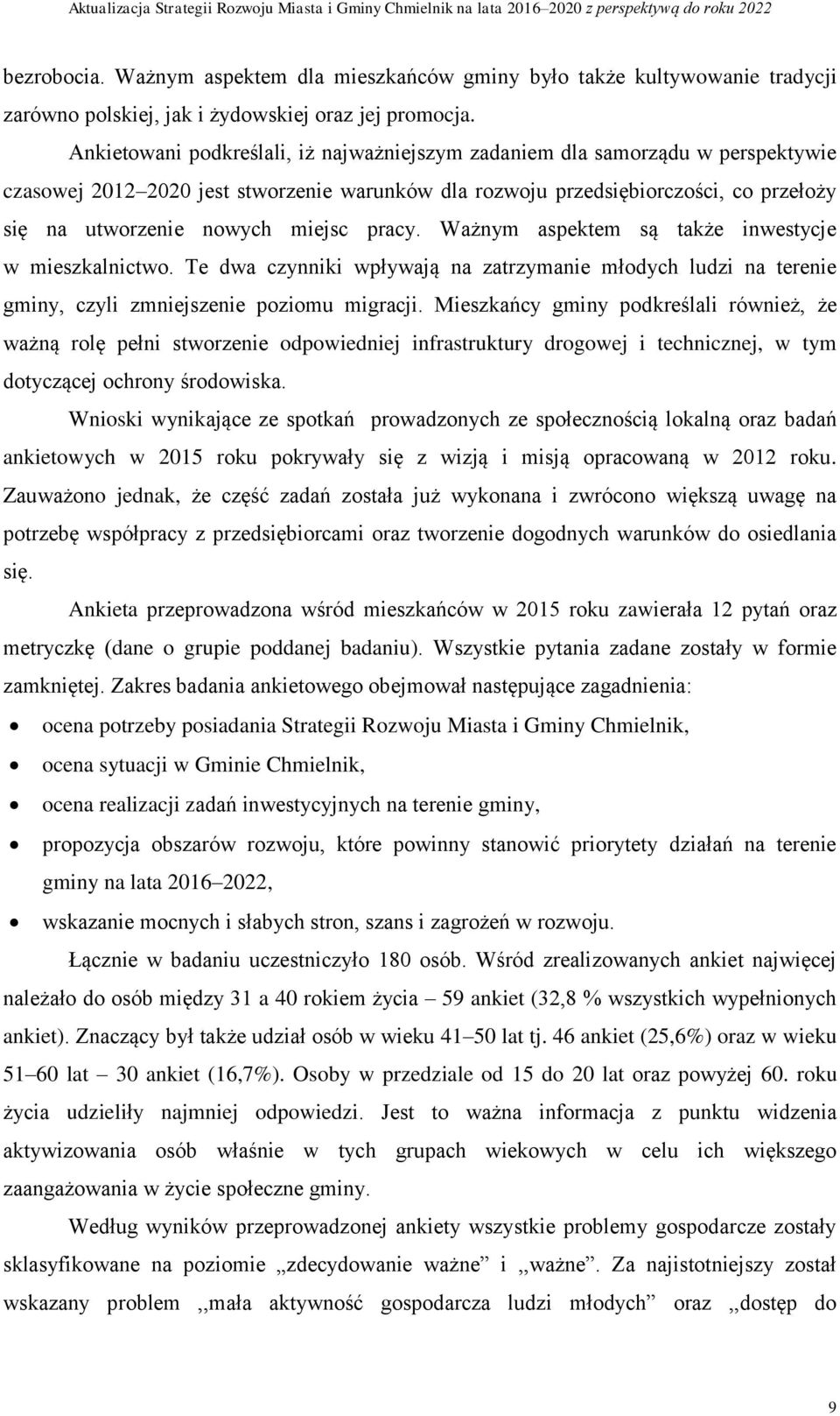 miejsc pracy. Ważnym aspektem są także inwestycje w mieszkalnictwo. Te dwa czynniki wpływają na zatrzymanie młodych ludzi na terenie gminy, czyli zmniejszenie poziomu migracji.