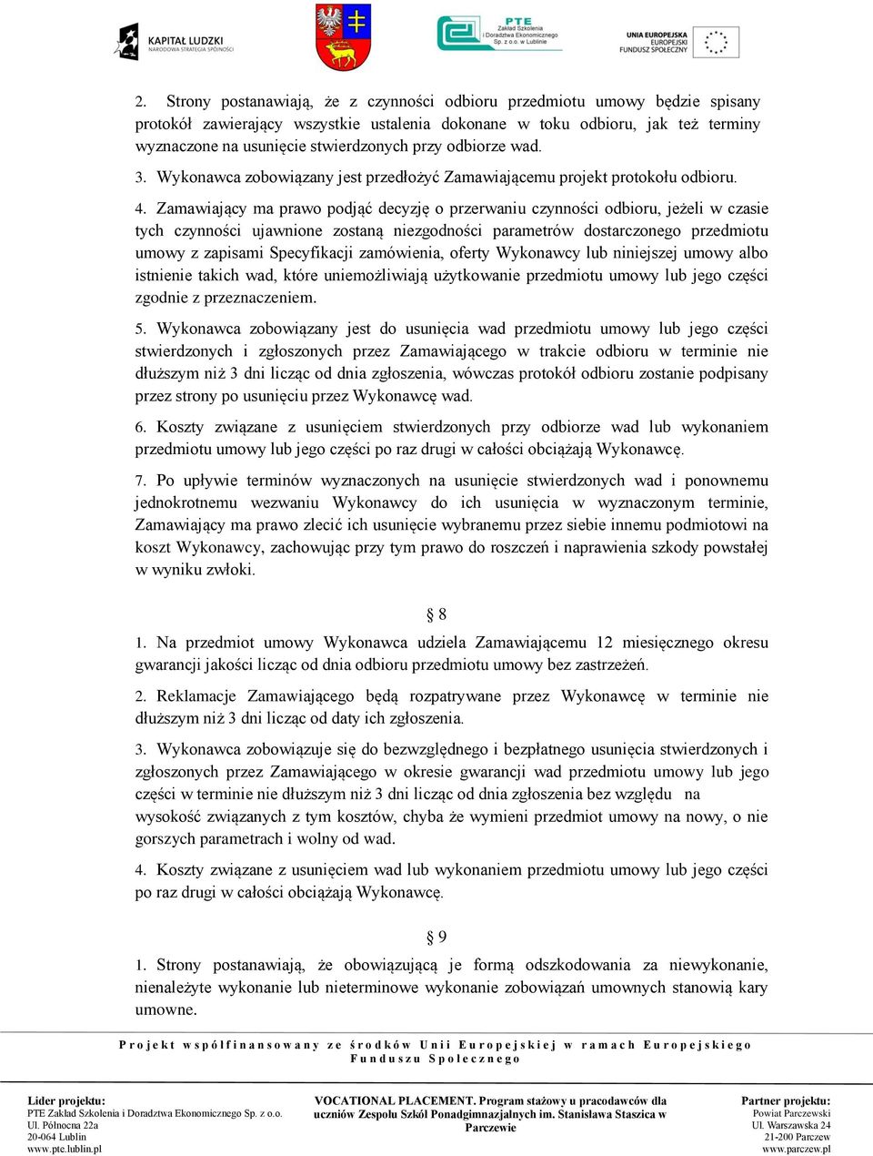 Zamawiający ma prawo podjąć decyzję o przerwaniu czynności odbioru, jeżeli w czasie tych czynności ujawnione zostaną niezgodności parametrów dostarczonego przedmiotu umowy z zapisami Specyfikacji