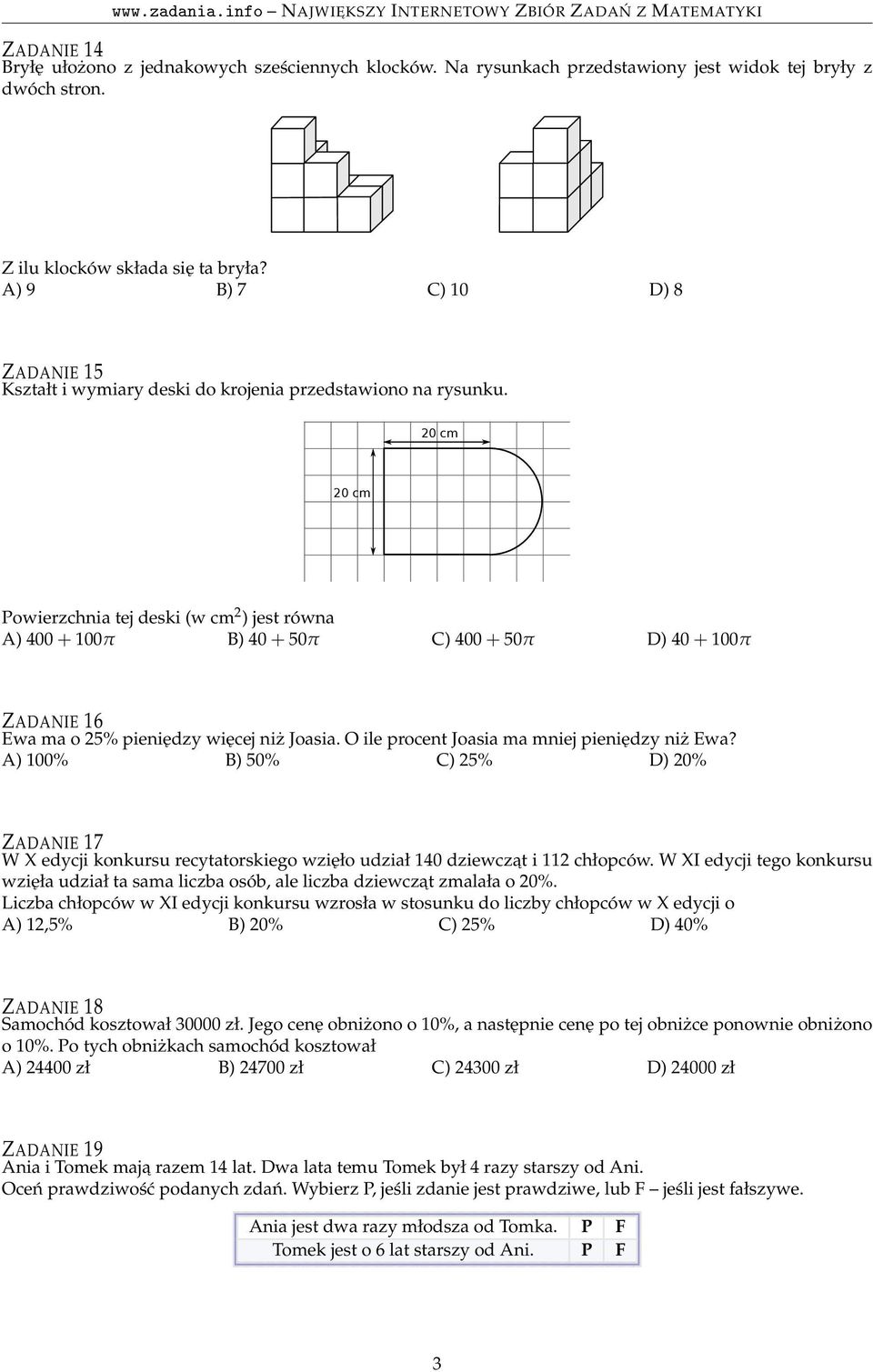 20 cm 20 cm Powierzchnia tej deski (w cm 2 ) jest równa A) 400 + 100π B) 40 + 50π C) 400 + 50π D) 40 + 100π ZADANIE 16 Ewa ma o 25% pieniędzy więcej niż Joasia.