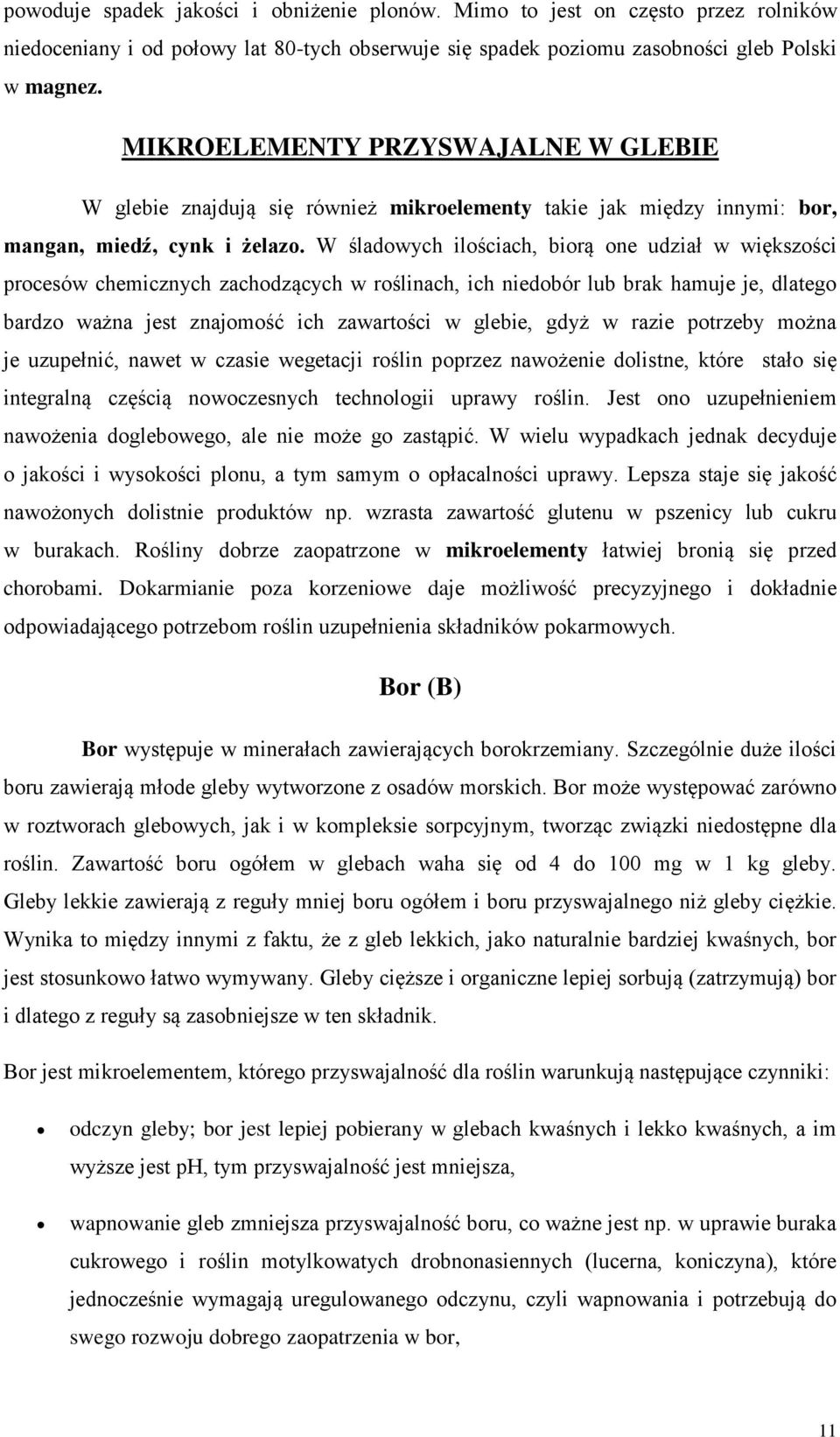 W śladowych ilościach, biorą one udział w większości procesów chemicznych zachodzących w roślinach, ich niedobór lub brak hamuje je, dlatego bardzo ważna jest znajomość ich zawartości w glebie, gdyż