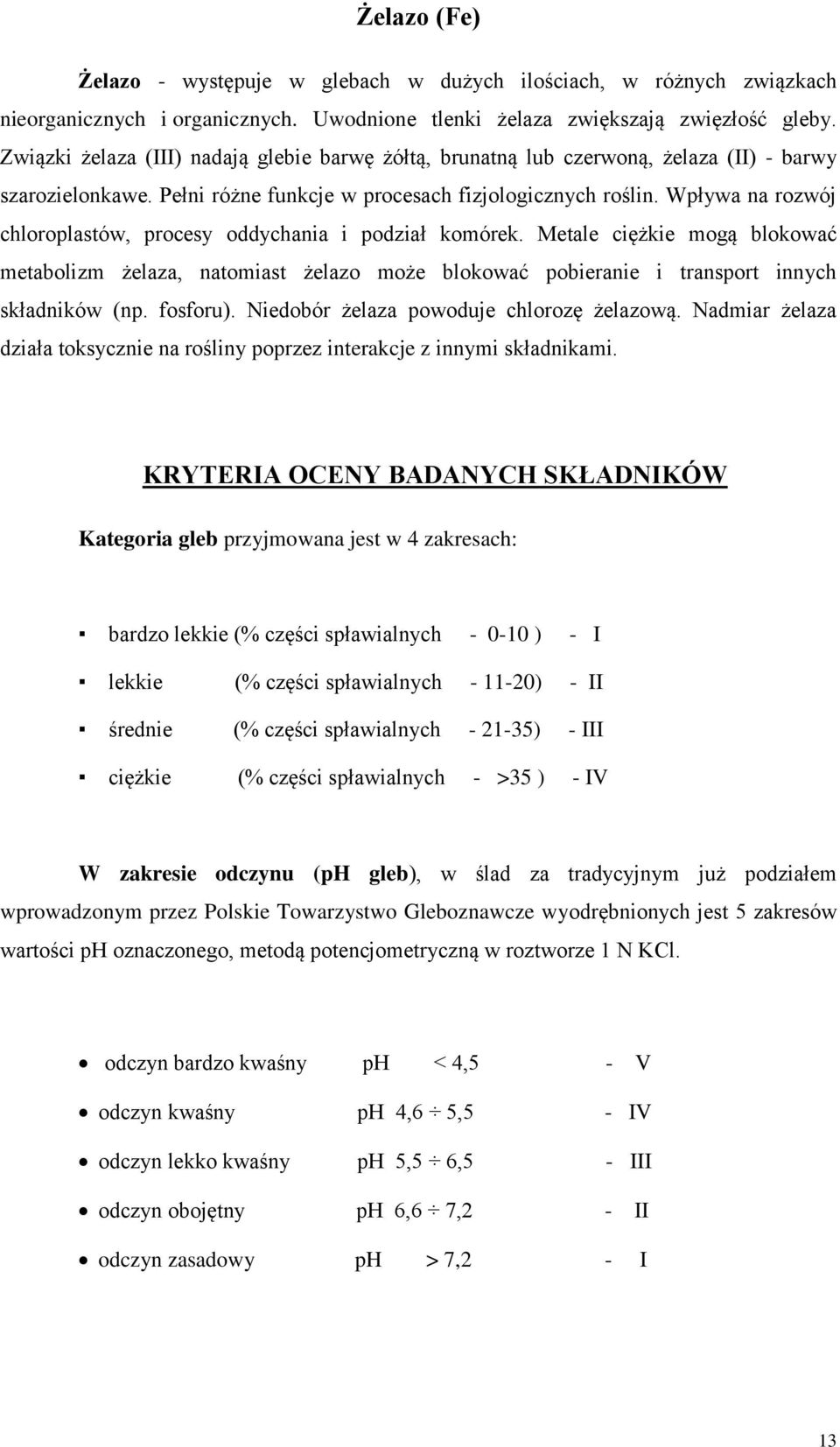 Wpływa na rozwój chloroplastów, procesy oddychania i podział komórek. Metale ciężkie mogą blokować metabolizm żelaza, natomiast żelazo może blokować pobieranie i transport innych składników (np.