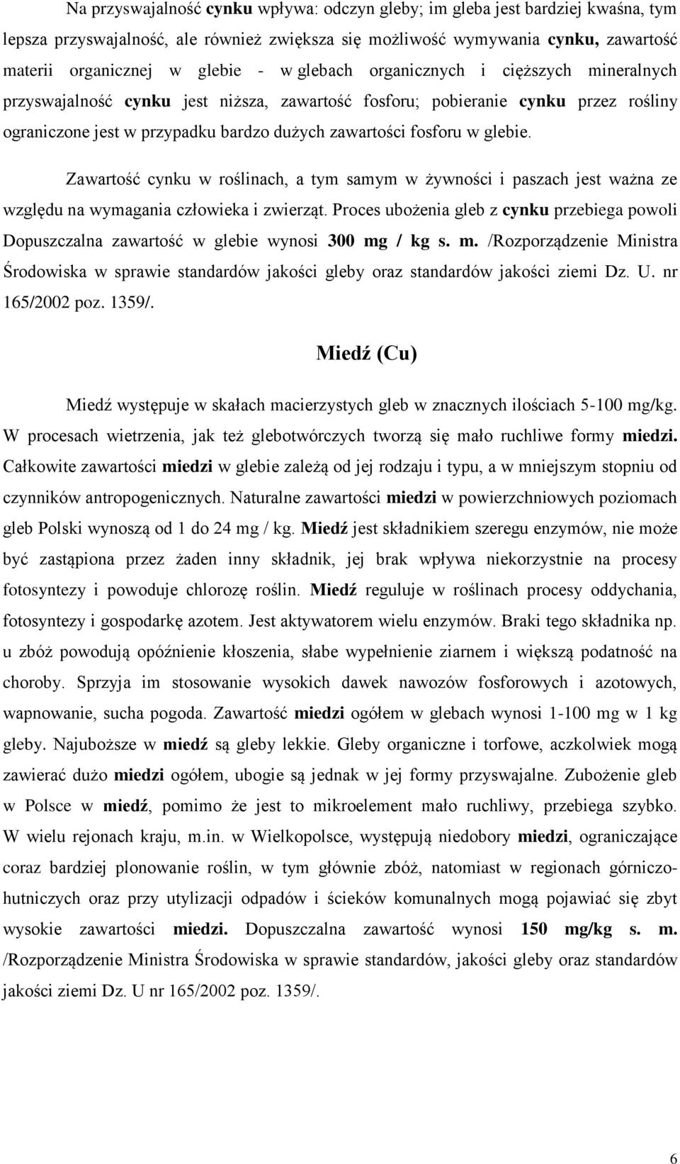 Zawartość cynku w roślinach, a tym samym w żywności i paszach jest ważna ze względu na wymagania człowieka i zwierząt.