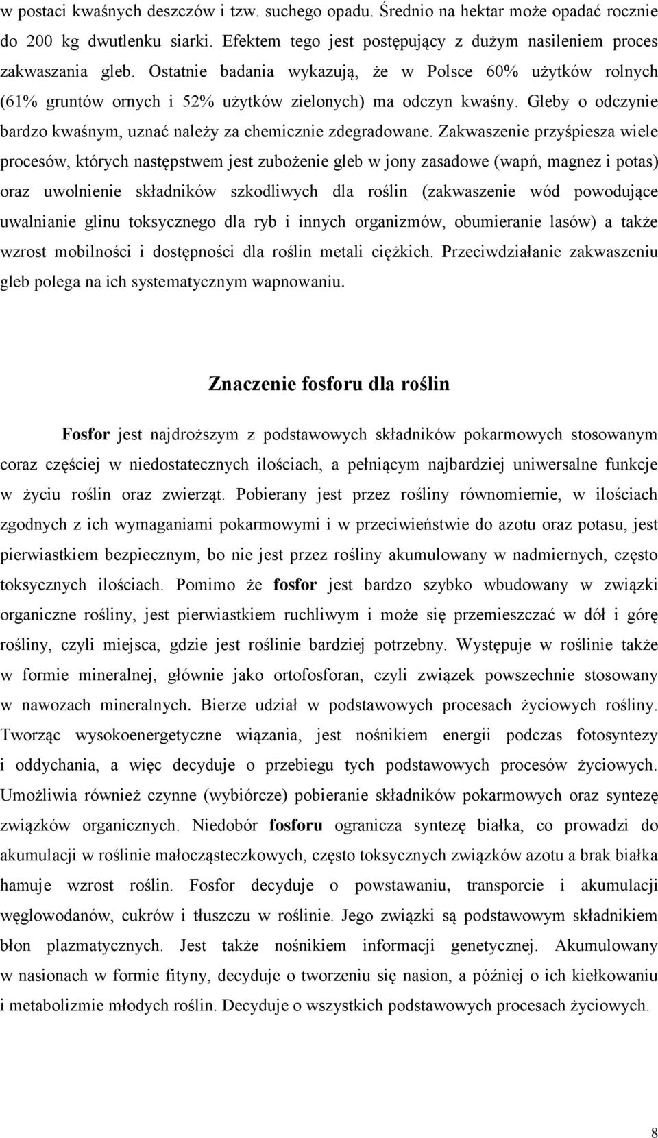 Zakwaszenie przyśpiesza wiele procesów, których następstwem jest zubożenie gleb w jony zasadowe (wapń, magnez i potas) oraz uwolnienie składników szkodliwych dla roślin (zakwaszenie wód powodujące