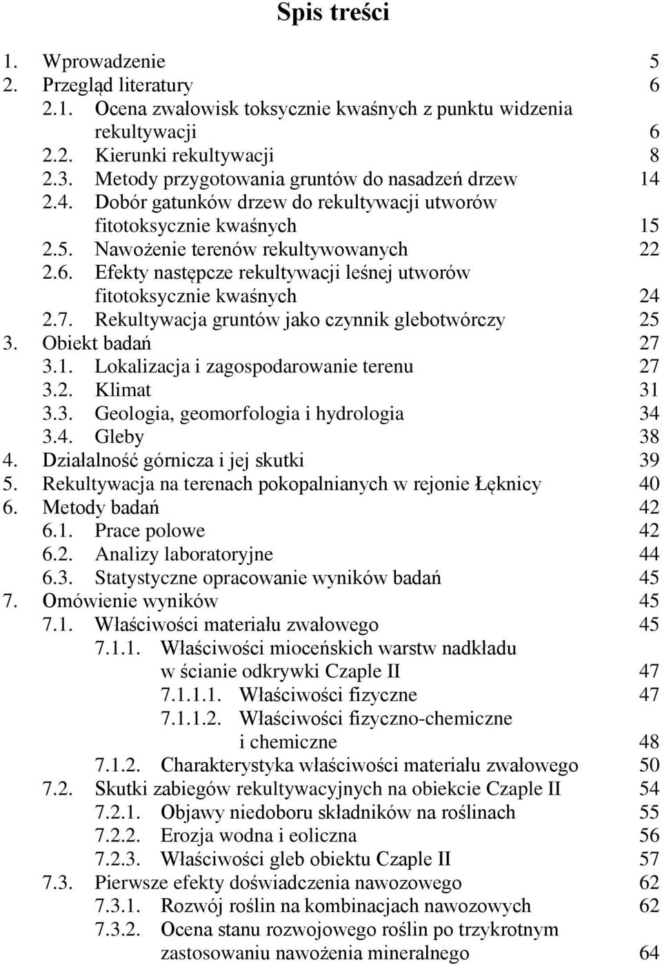 Efekty następcze rekultywacji leśnej utworów fitotoksycznie kwaśnych 24 2.7. Rekultywacja gruntów jako czynnik glebotwórczy 25 3. Obiekt badań 27 3.1. Lokalizacja i zagospodarowanie terenu 27 3.2. Klimat 31 3.