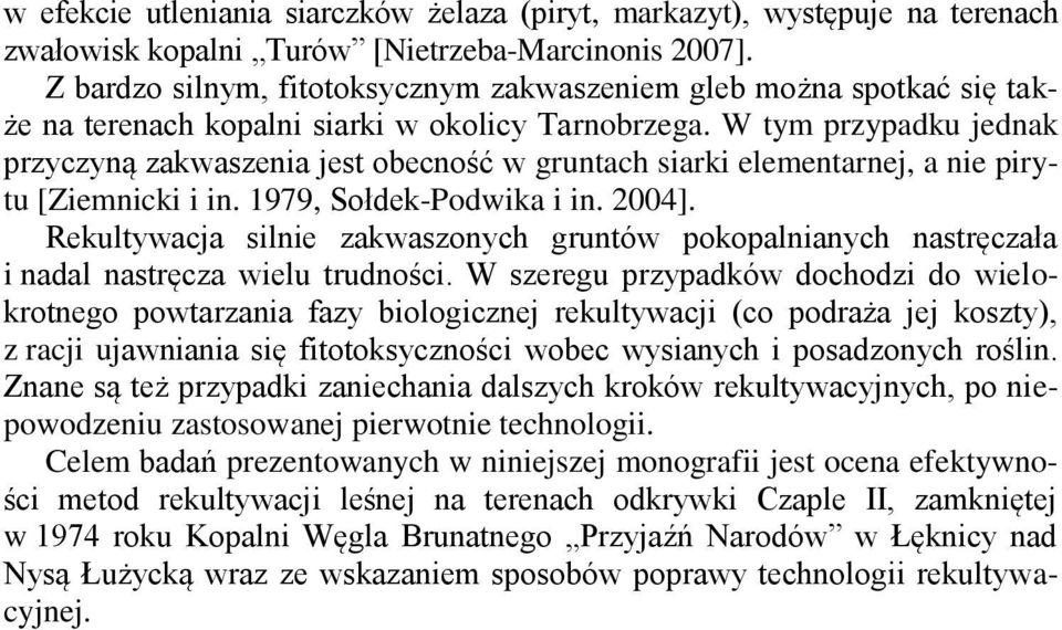 W tym przypadku jednak przyczyną zakwaszenia jest obecność w gruntach siarki elementarnej, a nie pirytu [Ziemnicki i in. 1979, Sołdek-Podwika i in. 2004].