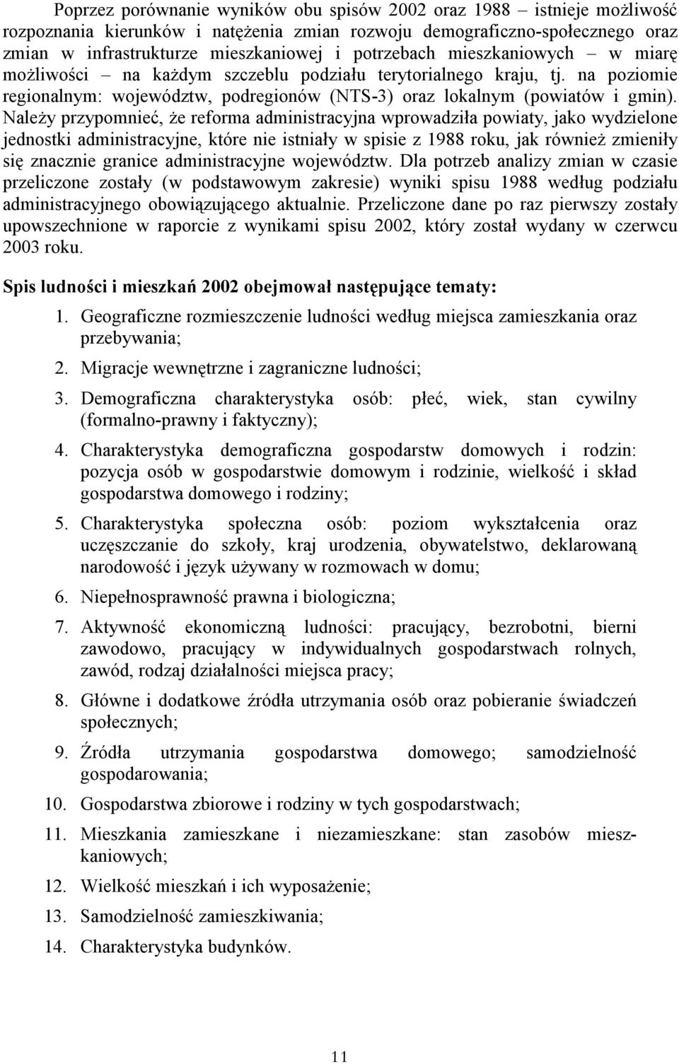 Należy przypomnieć, że reforma administracyjna wprowadziła powiaty, jako wydzielone jednostki administracyjne, które nie istniały w spisie z 1988 roku, jak również zmieniły się znacznie granice