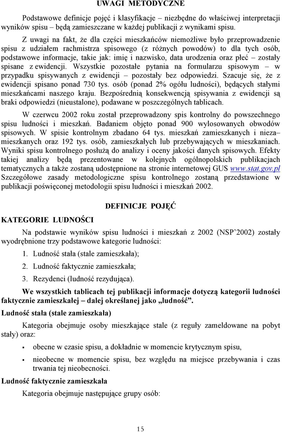 nazwisko, data urodzenia oraz płeć zostały spisane z ewidencji. Wszystkie pozostałe pytania na formularzu spisowym w przypadku spisywanych z ewidencji pozostały bez odpowiedzi.