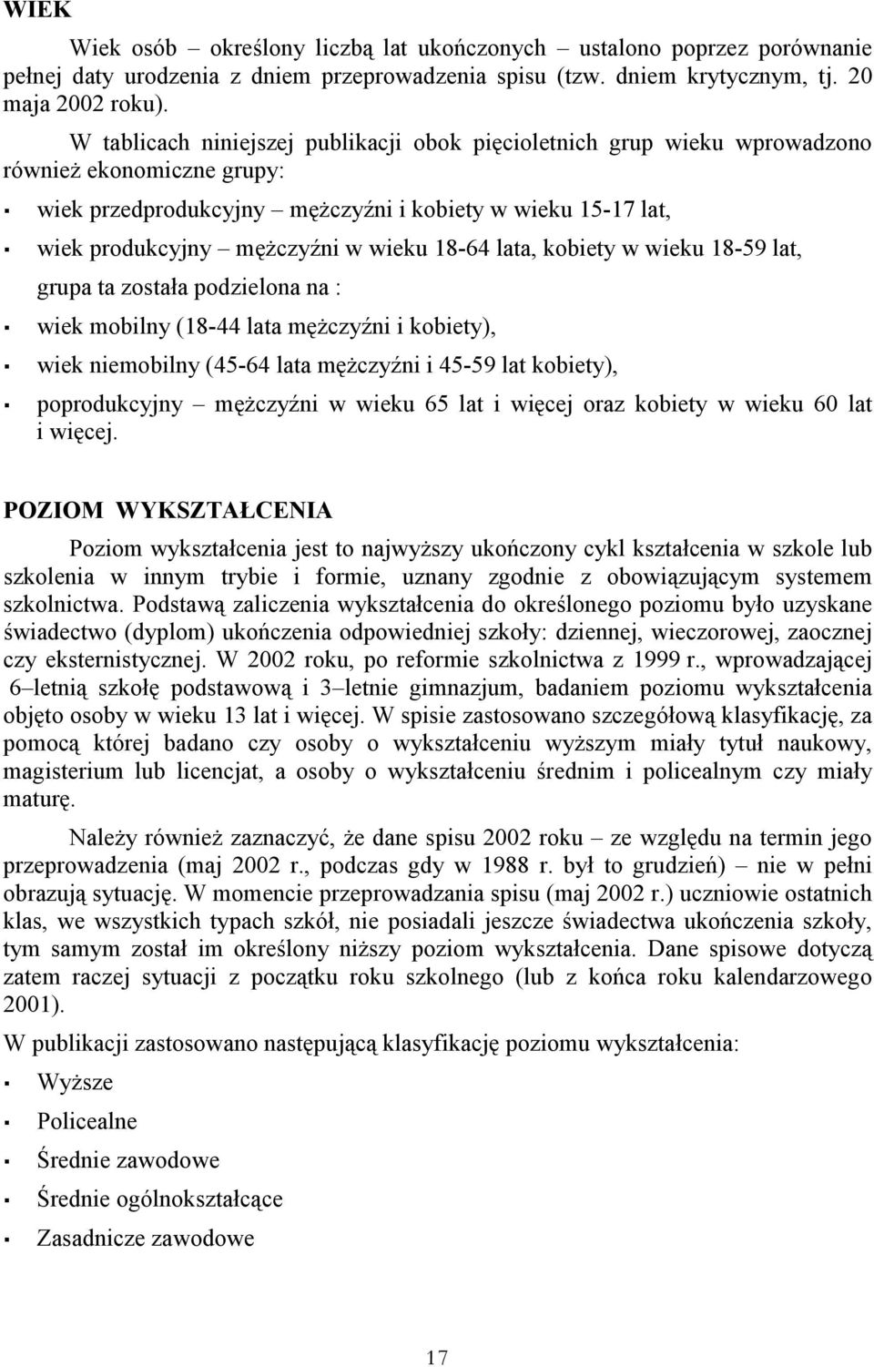 18-64 lata, kobiety w wieku 18-59 lat, grupa ta została podzielona na : wiek mobilny (18-44 lata mężczyźni i kobiety), wiek niemobilny (45-64 lata mężczyźni i 45-59 lat kobiety), poprodukcyjny