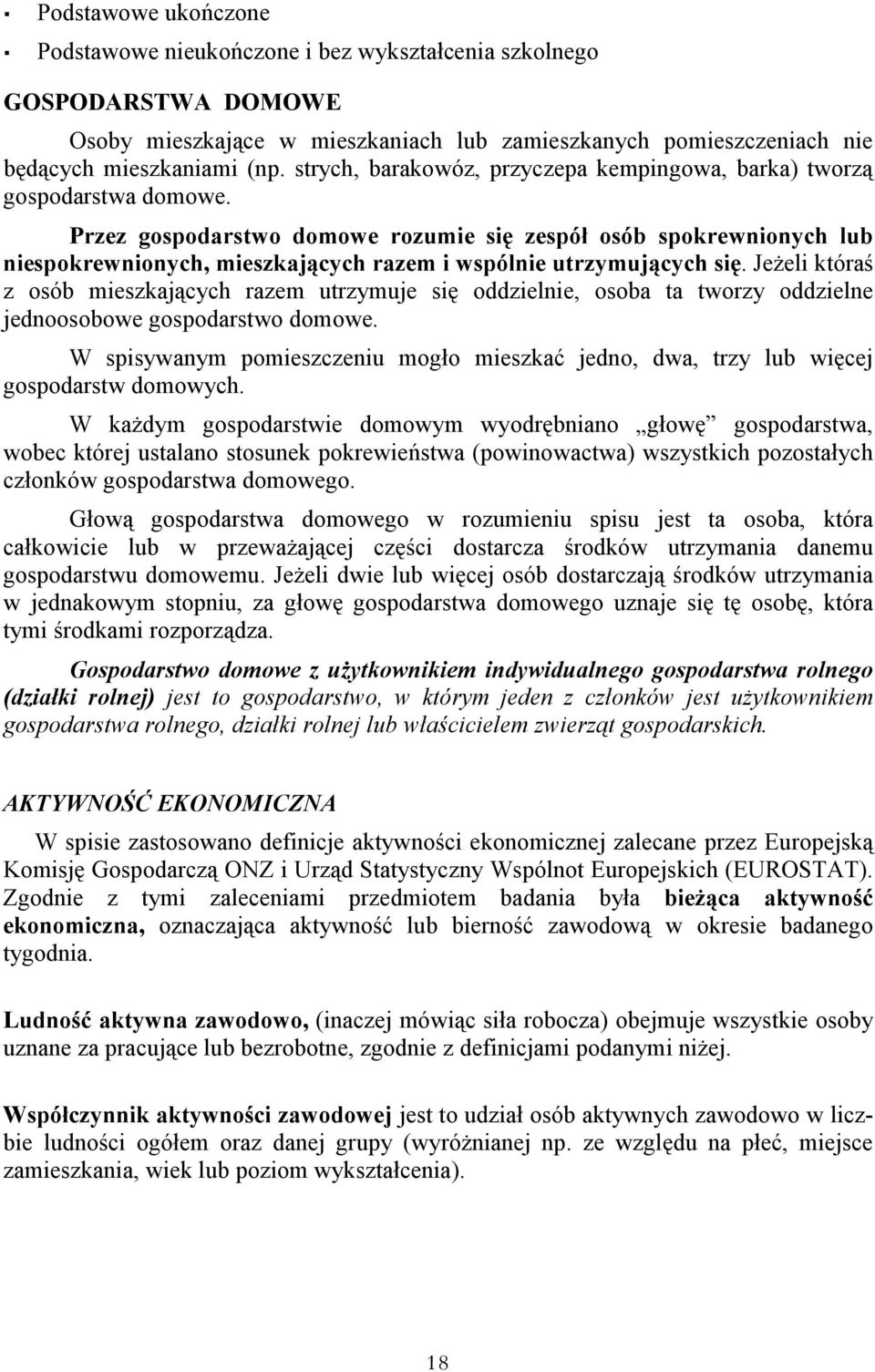 Przez gospodarstwo domowe rozumie się zespół osób spokrewnionych lub niespokrewnionych, mieszkających razem i wspólnie utrzymujących się.