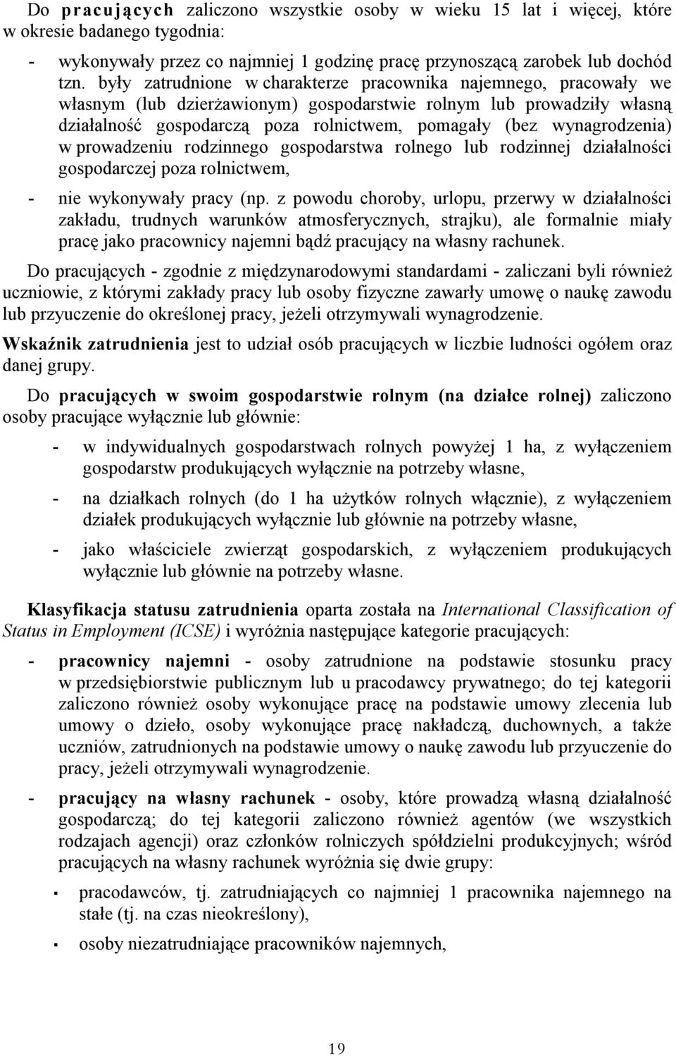 wynagrodzenia) w prowadzeniu rodzinnego gospodarstwa rolnego lub rodzinnej działalności gospodarczej poza rolnictwem, - nie wykonywały pracy (np.