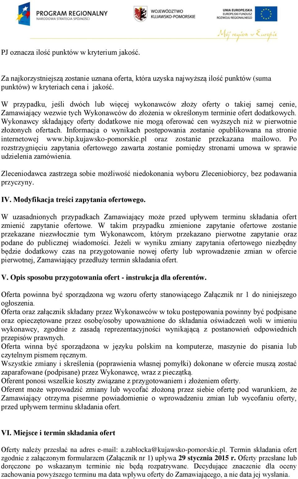 Wykonawcy składający oferty dodatkowe nie mogą oferować cen wyższych niż w pierwotnie złożonych ofertach. Informacja o wynikach postępowania zostanie opublikowana na stronie internetowej www.bip.