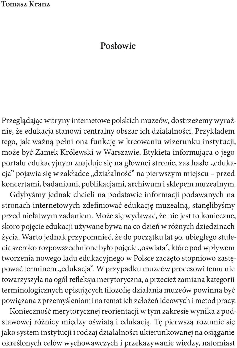 Etykieta informująca o jego portalu edukacyjnym znajduje się na głównej stronie, zaś hasło edukacja pojawia się w zakładce działalność na pierwszym miejscu przed koncertami, badaniami, publikacjami,