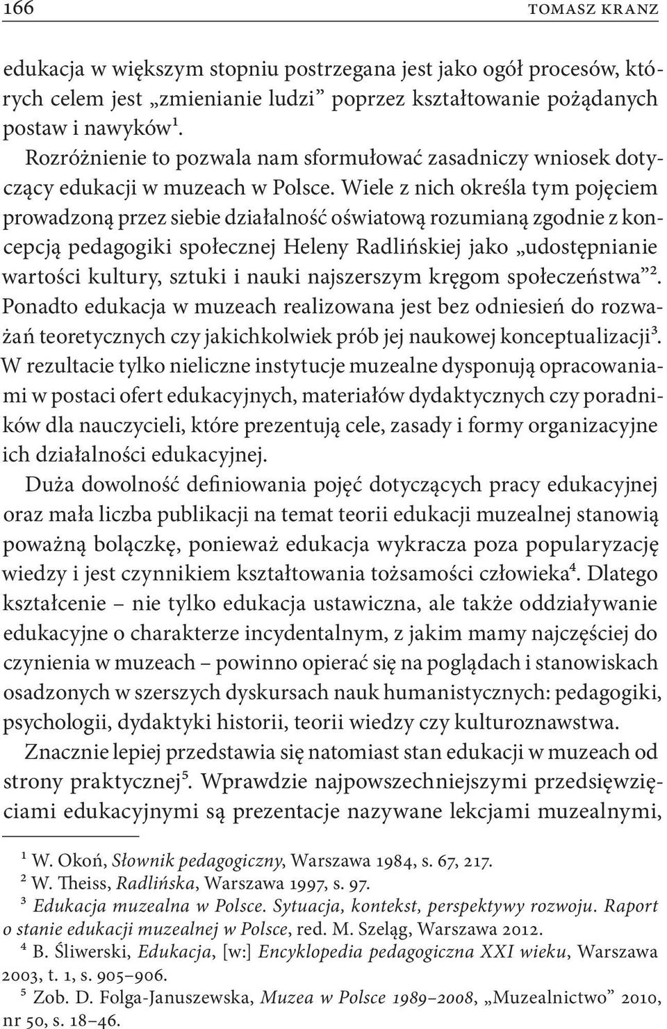 Wiele z nich określa tym pojęciem prowadzoną przez siebie działalność oświatową rozumianą zgodnie z koncepcją pedagogiki społecznej Heleny Radlińskiej jako udostępnianie wartości kultury, sztuki i