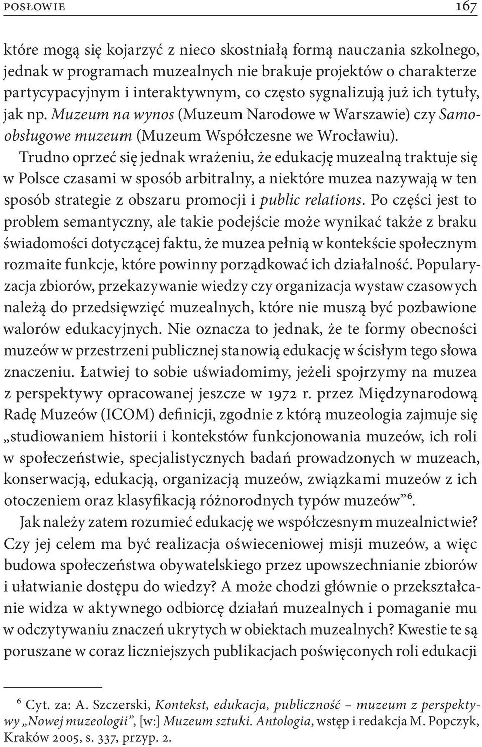 Trudno oprzeć się jednak wrażeniu, że edukację muzealną traktuje się w Polsce czasami w sposób arbitralny, a niektóre muzea nazywają w ten sposób strategie z obszaru promocji i public relations.