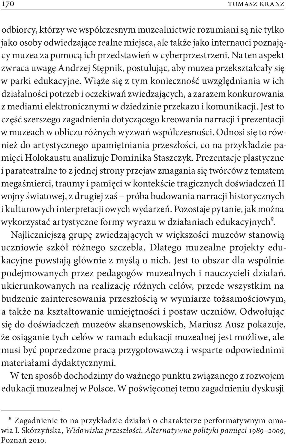 Wiąże się z tym konieczność uwzględniania w ich działalności potrzeb i oczekiwań zwiedzających, a zarazem konkurowania z mediami elektronicznymi w dziedzinie przekazu i komunikacji.