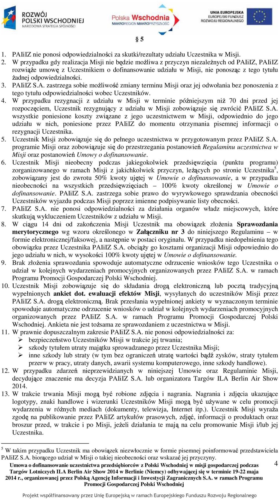 odpowiedzialności. 3. PAIiIZ S.A. zastrzega sobie moŝliwość zmiany terminu Misji oraz jej odwołania bez ponoszenia z tego tytułu odpowiedzialności wobec Uczestników. 4.