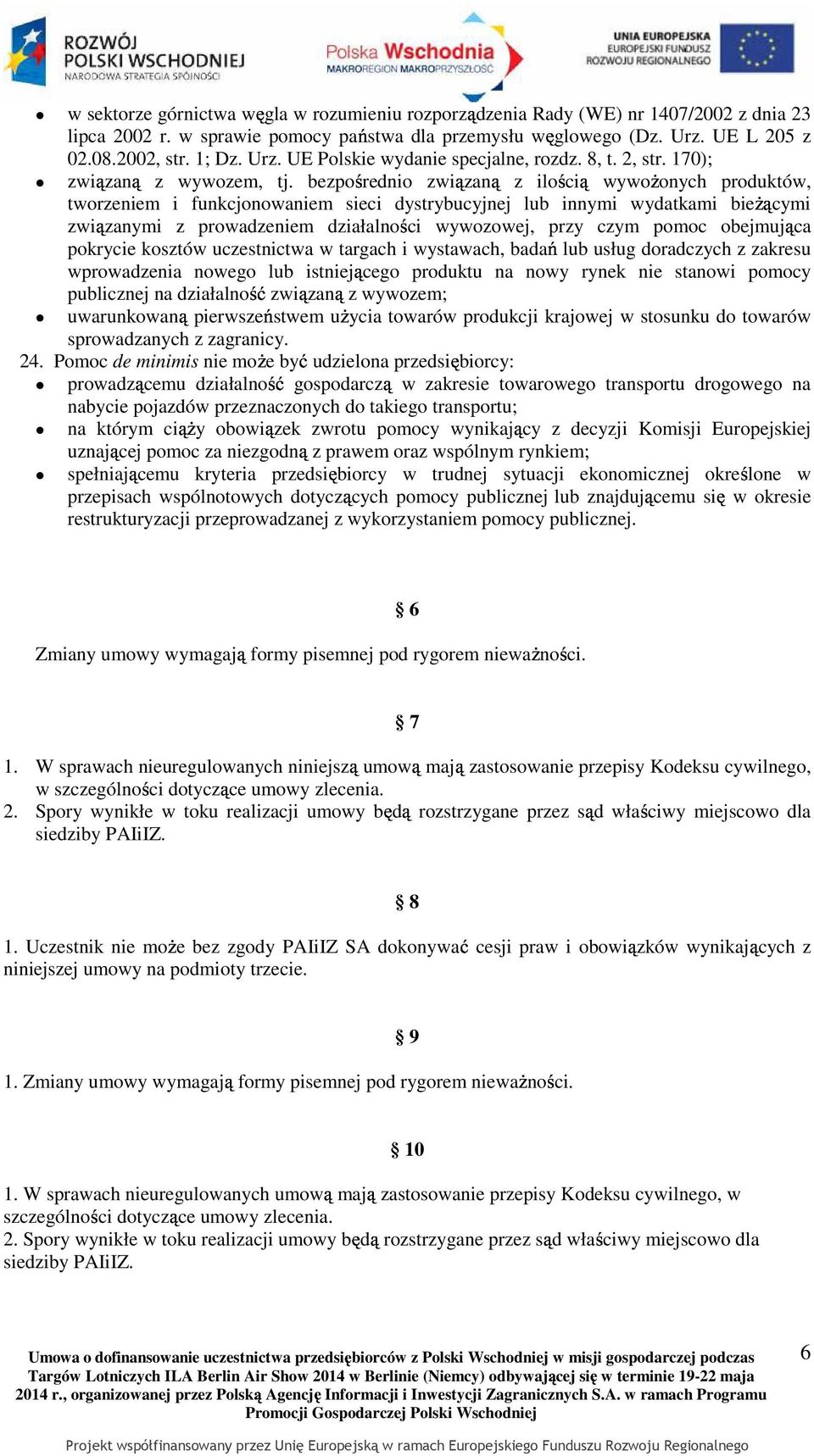 bezpośrednio związaną z ilością wywoŝonych produktów, tworzeniem i funkcjonowaniem sieci dystrybucyjnej lub innymi wydatkami bieŝącymi związanymi z prowadzeniem działalności wywozowej, przy czym